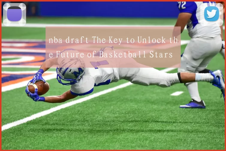 nba draft The Key to Unlock the Future of Basketball Stars