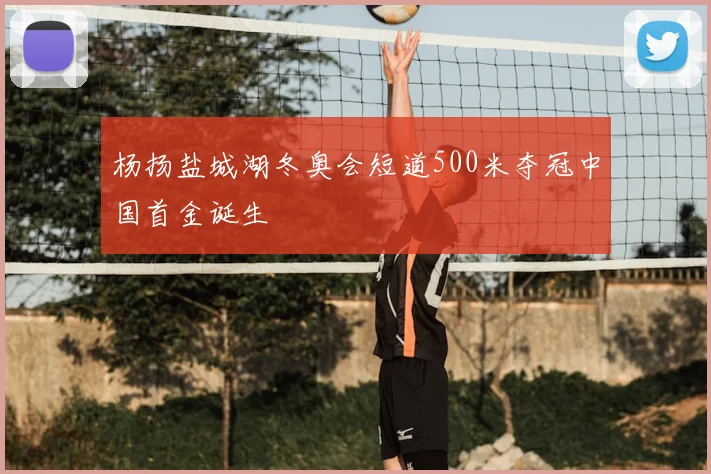 杨扬盐城湖冬奥会短道500米夺冠中国首金诞生