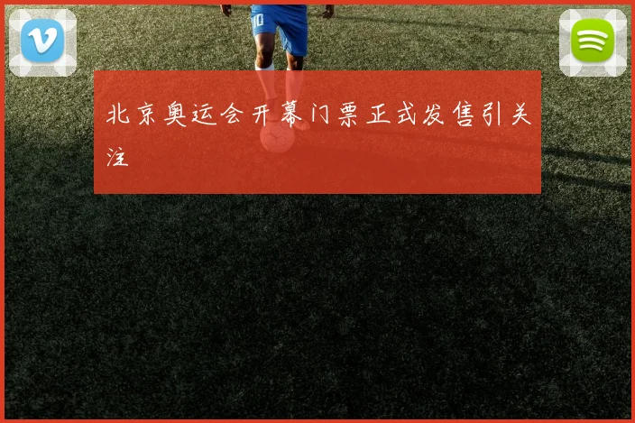 北京奥运会开幕门票正式发售引关注