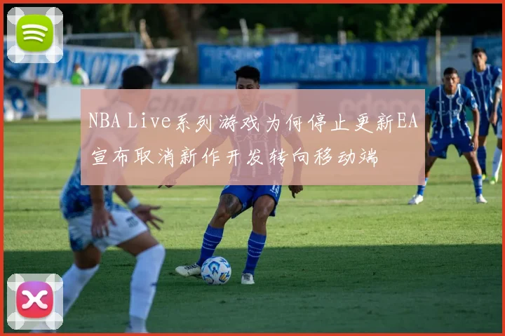 NBA Live系列游戏为何停止更新EA宣布取消新作开发转向移动端